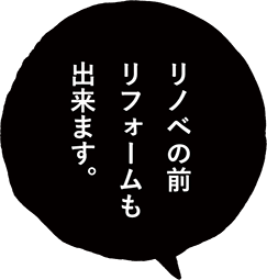 リノベの前、リフォームもできます。